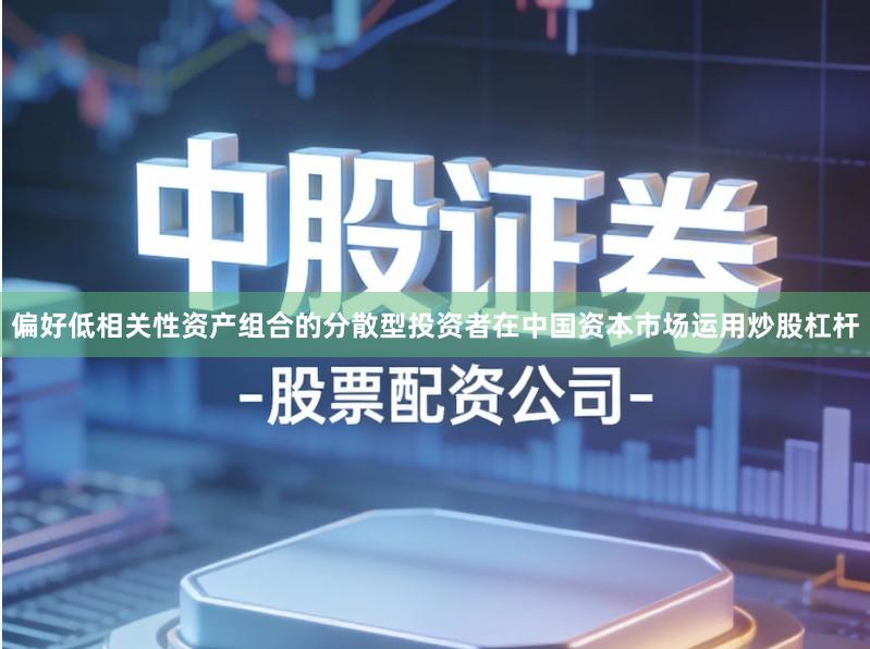 偏好低相关性资产组合的分散型投资者在中国资本市场运用炒股杠杆