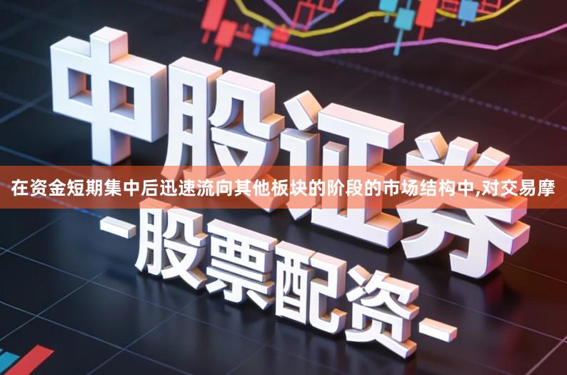 在资金短期集中后迅速流向其他板块的阶段的市场结构中,对交易摩